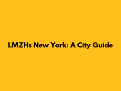 LMZH's New York: A City Guide