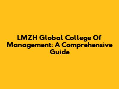 LMZH Global College Of Management: A Comprehensive Guide