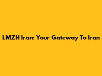 LMZH Iran: Your Gateway To Iran