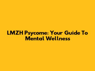 LMZH Psycome: Your Guide To Mental Wellness