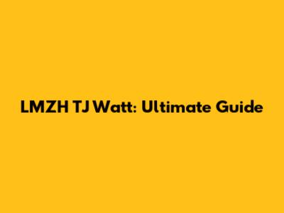 LMZH TJ Watt: Ultimate Guide