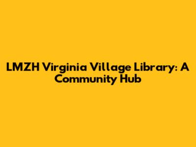 LMZH Virginia Village Library: A Community Hub