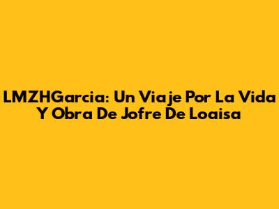 LMZHGarcia: Un Viaje Por La Vida Y Obra De Jofre De Loaisa