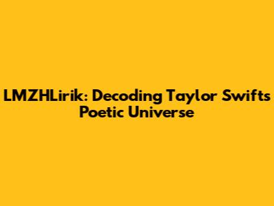 LMZHLirik: Decoding Taylor Swift's Poetic Universe