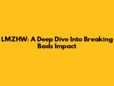 LMZHW: A Deep Dive Into Breaking Bad's Impact