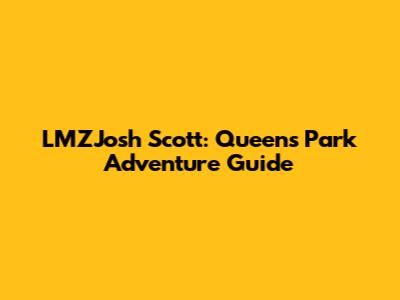LMZJosh Scott: Queen's Park Adventure Guide