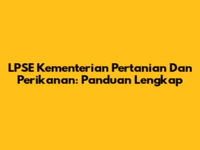 LPSE Kementerian Pertanian Dan Perikanan: Panduan Lengkap