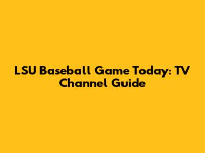 LSU Baseball Game Today: TV Channel Guide