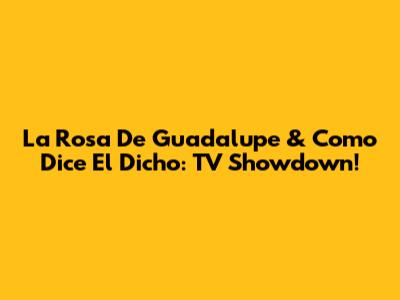La Rosa De Guadalupe & Como Dice El Dicho: TV Showdown!