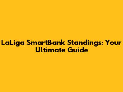 LaLiga SmartBank Standings: Your Ultimate Guide