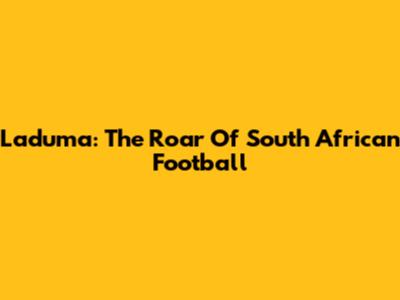 Laduma: The Roar Of South African Football