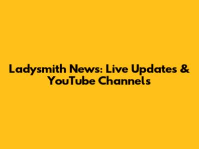 Ladysmith News: Live Updates & YouTube Channels
