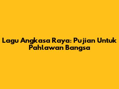 Lagu Angkasa Raya: Pujian Untuk Pahlawan Bangsa