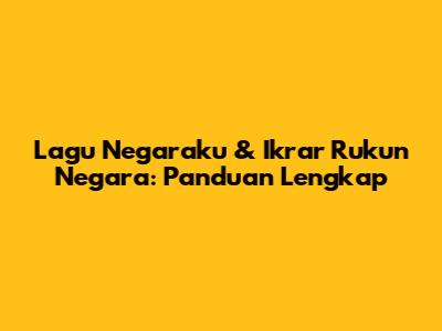 Lagu Negaraku & Ikrar Rukun Negara: Panduan Lengkap