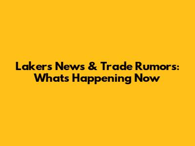 Lakers News & Trade Rumors: What's Happening Now