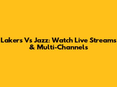 Lakers Vs Jazz: Watch Live Streams & Multi-Channels