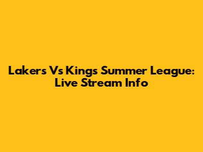 Lakers Vs Kings Summer League: Live Stream Info