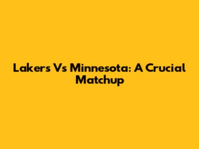 Lakers Vs Minnesota: A Crucial Matchup