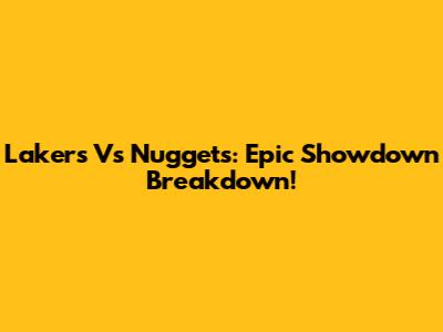 Lakers Vs Nuggets: Epic Showdown Breakdown!