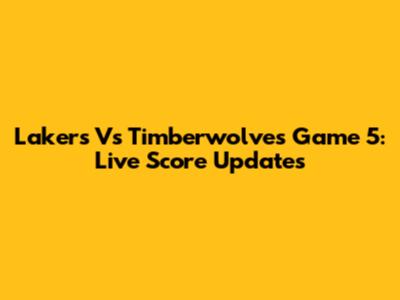 Lakers Vs Timberwolves Game 5: Live Score Updates