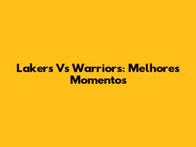 Lakers Vs Warriors: Melhores Momentos