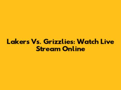 Lakers Vs. Grizzlies: Watch Live Stream Online