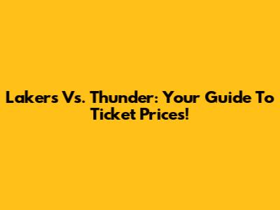 Lakers Vs. Thunder: Your Guide To Ticket Prices!