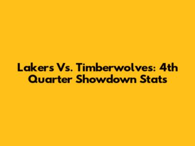 Lakers Vs. Timberwolves: 4th Quarter Showdown Stats