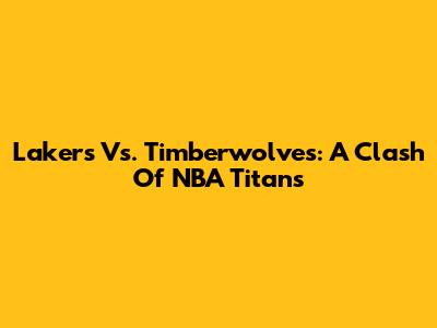 Lakers Vs. Timberwolves: A Clash Of NBA Titans