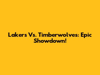 Lakers Vs. Timberwolves: Epic Showdown!