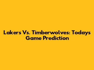 Lakers Vs. Timberwolves: Today's Game Prediction