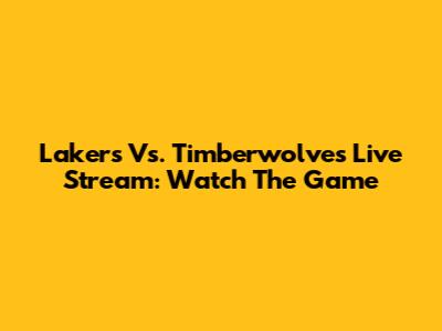 Lakers Vs. Timberwolves Live Stream: Watch The Game