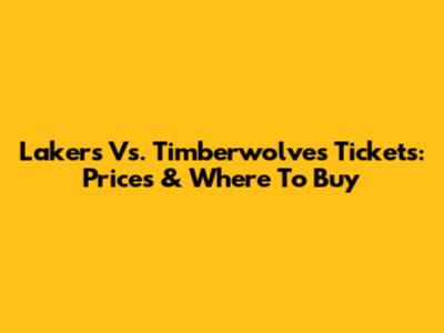 Lakers Vs. Timberwolves Tickets: Prices & Where To Buy