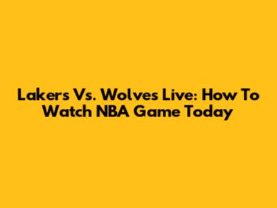 Lakers Vs. Wolves Live: How To Watch NBA Game Today