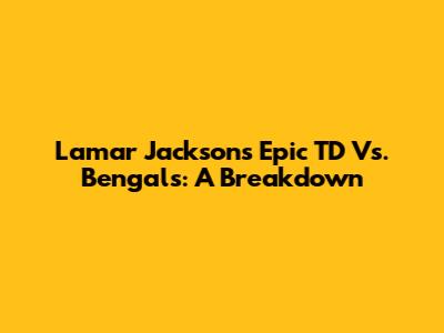 Lamar Jackson's Epic TD Vs. Bengals: A Breakdown
