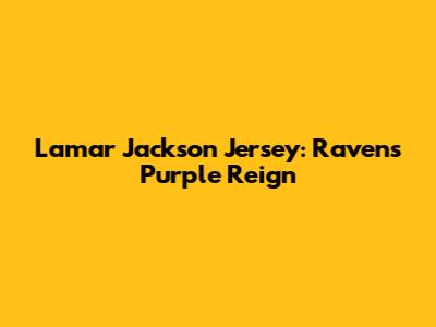 Lamar Jackson Jersey: Ravens Purple Reign