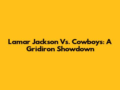 Lamar Jackson Vs. Cowboys: A Gridiron Showdown