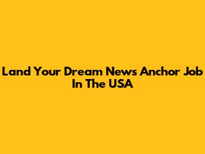 Land Your Dream News Anchor Job In The USA