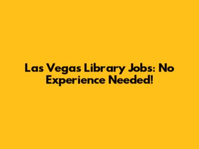 Las Vegas Library Jobs: No Experience Needed!