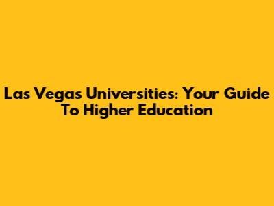 Las Vegas Universities: Your Guide To Higher Education