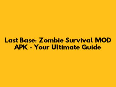 Last Base: Zombie Survival MOD APK - Your Ultimate Guide
