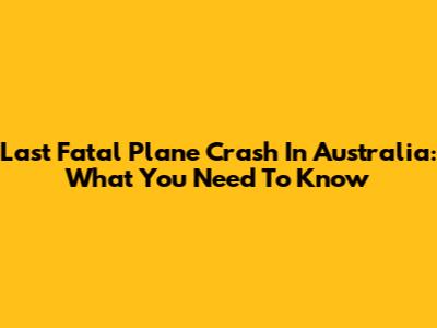 Last Fatal Plane Crash In Australia: What You Need To Know