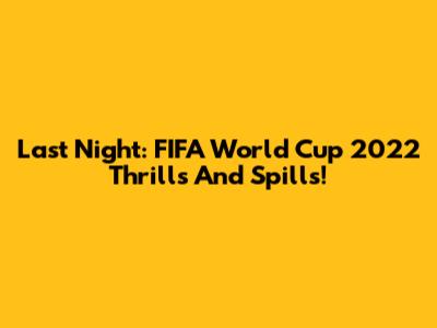 Last Night: FIFA World Cup 2022 Thrills And Spills!