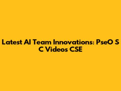 Latest AI Team Innovations: PseO S C Videos CSE