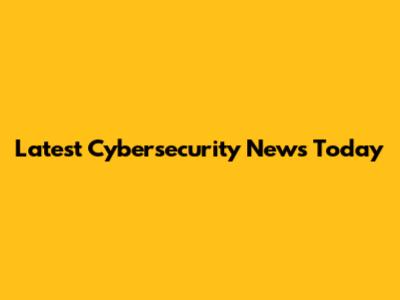 Latest Cybersecurity News Today