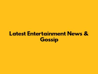 Latest Entertainment News & Gossip