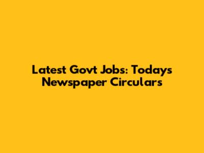 Latest Govt Jobs: Today's Newspaper Circulars