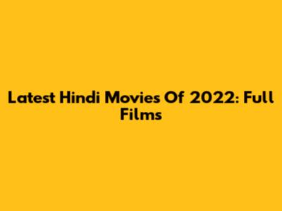 Latest Hindi Movies Of 2022: Full Films