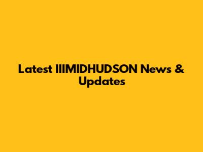 Latest IIIMIDHUDSON News & Updates