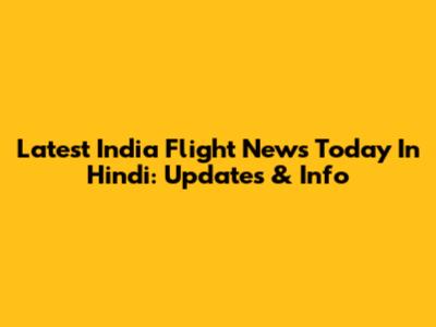 Latest India Flight News Today In Hindi: Updates & Info